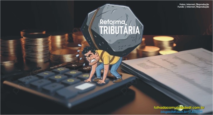 REFORMA TRIBUTÁRIA - Veja as principais mudanças